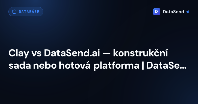 Clay vs DataSend.ai — konstrukční sada nebo hotová platforma | DataSend.ai