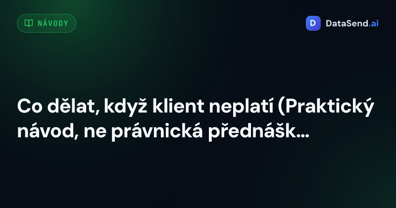 Co dělat, když klient neplatí (Praktický návod, ne právnická přednáška)