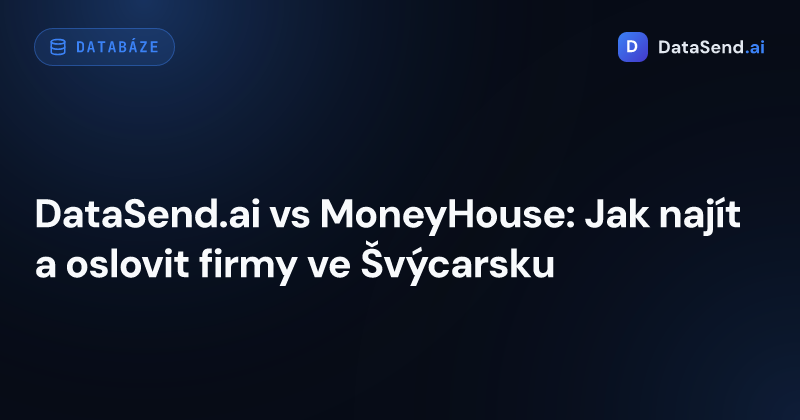 DataSend.ai vs MoneyHouse: Jak najít a oslovit firmy ve Švýcarsku