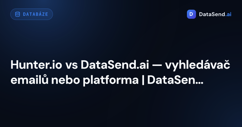 Hunter.io vs DataSend.ai — vyhledávač emailů nebo platforma | DataSend.ai