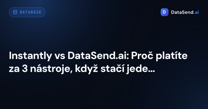 Instantly vs DataSend.ai: Proč platíte za 3 nástroje, když stačí jeden?