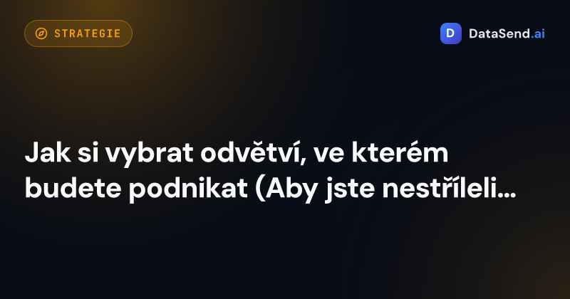 Jak si vybrat odvětví, ve kterém budete podnikat (Aby jste nestříleli naslepo)