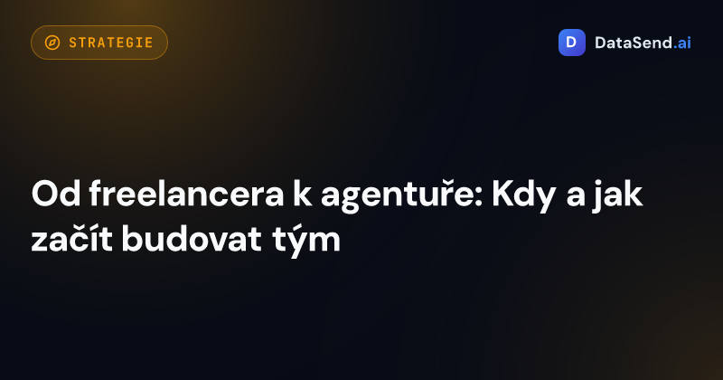 Od freelancera k agentuře: Kdy a jak začít budovat tým