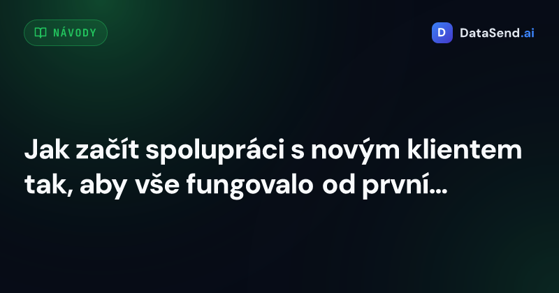 Jak začít spolupráci s novým klientem tak, aby vše fungovalo od prvního dne