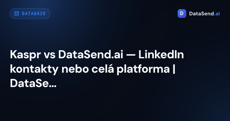 Kaspr vs DataSend.ai — LinkedIn kontakty nebo celá platforma | DataSend.ai