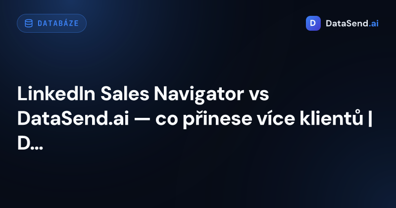 LinkedIn Sales Navigator vs DataSend.ai — co přinese více klientů | DataSend.ai
