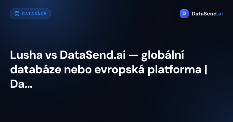 Lusha vs DataSend.ai — globální databáze nebo evropská platforma | DataSend.ai