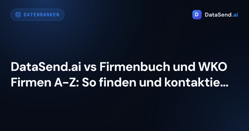 DataSend.ai vs Firmenbuch und WKO Firmen A-Z: So finden und kontaktieren Sie Unternehmen in Österreich