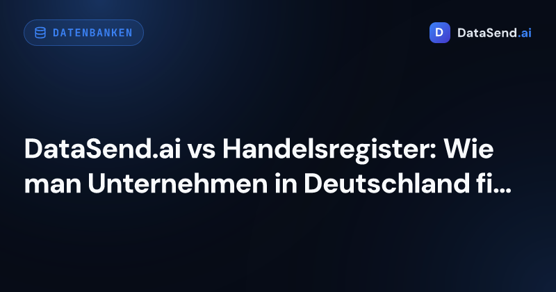 DataSend.ai vs Handelsregister: Wie man Unternehmen in Deutschland findet und anspricht