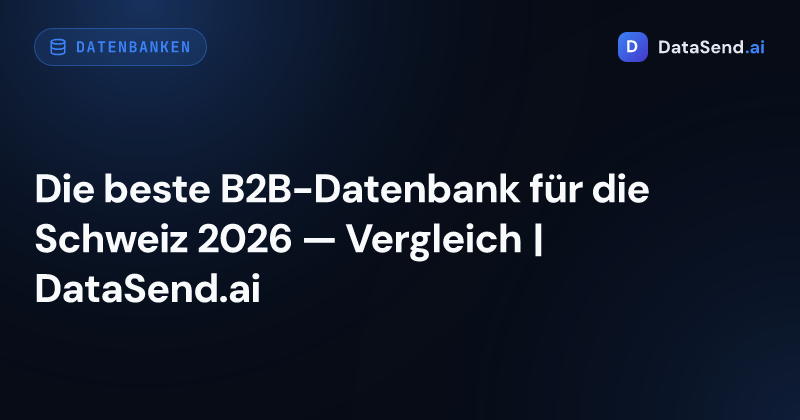 Die beste B2B-Datenbank für die Schweiz 2026 — Vergleich | DataSend.ai