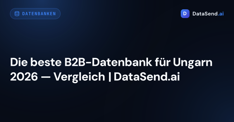 Die beste B2B-Datenbank für Ungarn 2026 — Vergleich | DataSend.ai