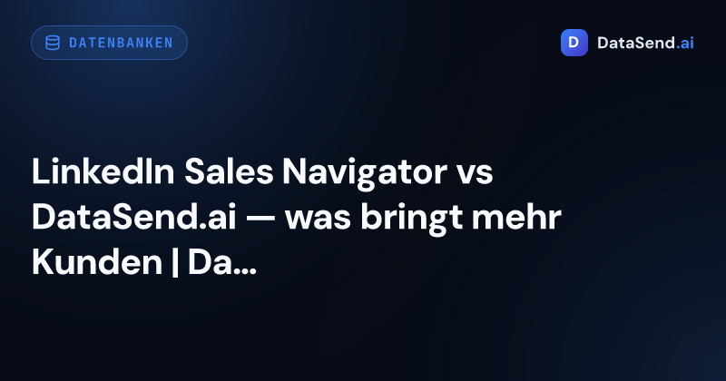 LinkedIn Sales Navigator vs DataSend.ai — was bringt mehr Kunden | DataSend.ai