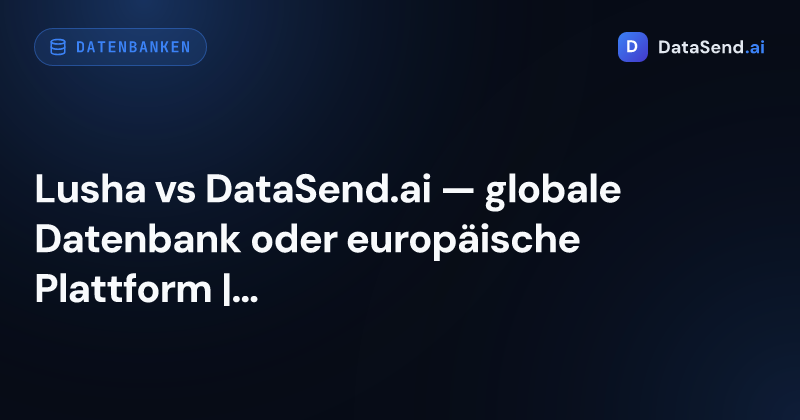Lusha vs DataSend.ai — globale Datenbank oder europäische Plattform | DataSend.ai