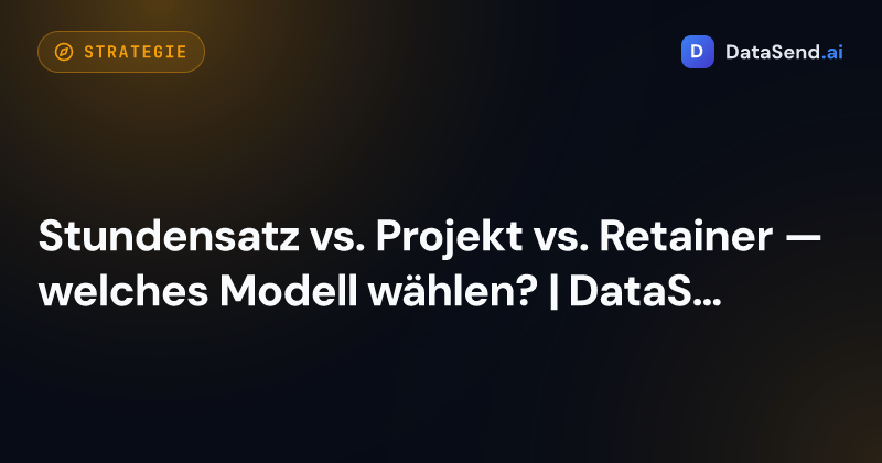 Stundensatz vs. Projekt vs. Retainer — welches Modell wählen? | DataSend.ai