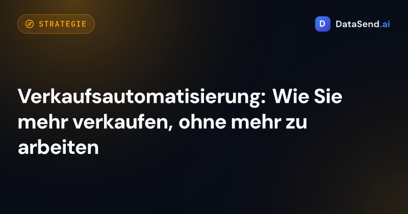 Verkaufsautomatisierung: Wie Sie mehr verkaufen, ohne mehr zu arbeiten