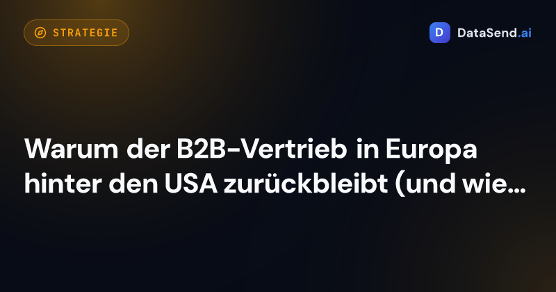 Warum der B2B-Vertrieb in Europa hinter den USA zurückbleibt (und wie Sie das zu Ihrem Vorteil nutzen können)