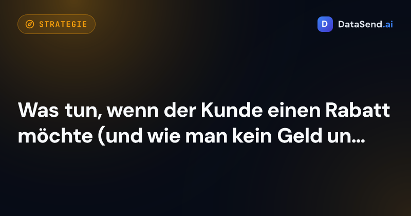 Was tun, wenn der Kunde einen Rabatt möchte (und wie man kein Geld und keinen Auftrag verliert)