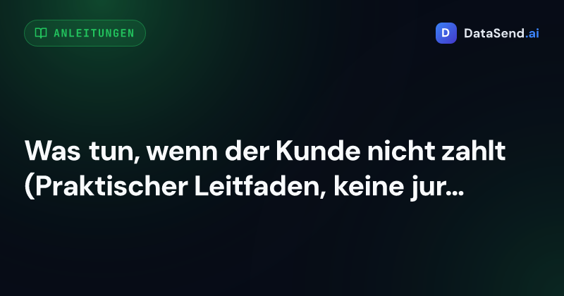 Was tun, wenn der Kunde nicht zahlt (Praktischer Leitfaden, keine juristische Vorlesung)