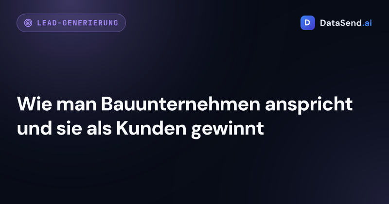 Wie man Bauunternehmen anspricht und sie als Kunden gewinnt
