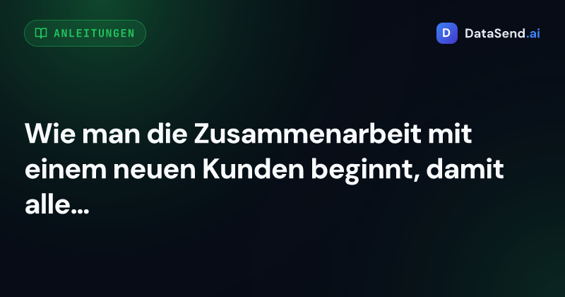 Wie man die Zusammenarbeit mit einem neuen Kunden beginnt, damit alles ab dem ersten Tag funktioniert
