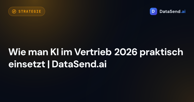 Wie man KI im Vertrieb 2026 praktisch einsetzt | DataSend.ai