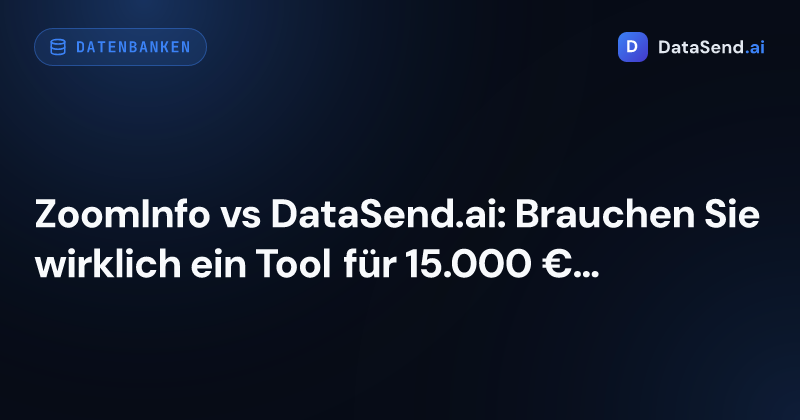 ZoomInfo vs DataSend.ai: Brauchen Sie wirklich ein Tool für 15.000 € pro Jahr?