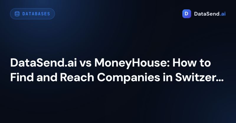 DataSend.ai vs MoneyHouse: How to Find and Reach Companies in Switzerland