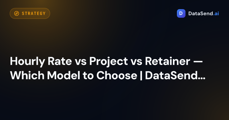 Hourly Rate vs Project vs Retainer — Which Model to Choose | DataSend.ai