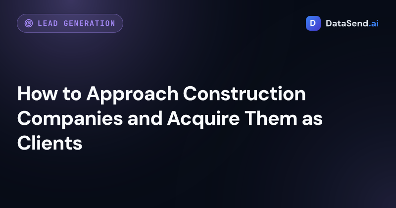 How to Approach Construction Companies and Acquire Them as Clients