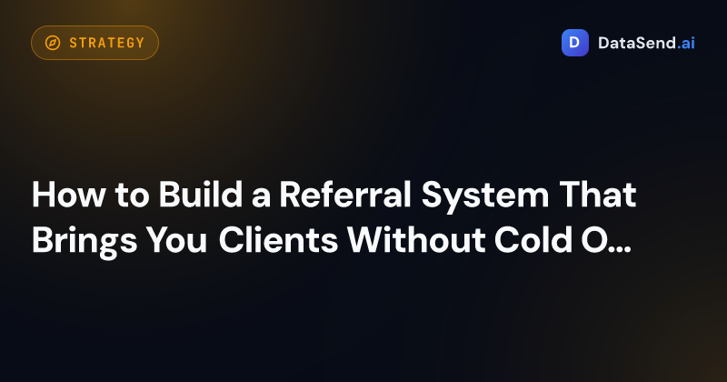 How to Build a Referral System That Brings You Clients Without Cold Outreach