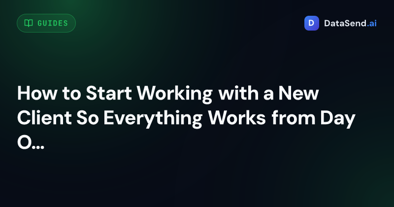 How to Start Working with a New Client So Everything Works from Day One