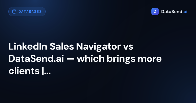 LinkedIn Sales Navigator vs DataSend.ai — which brings more clients | DataSend.ai