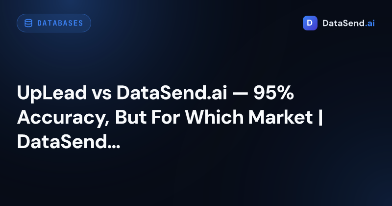 UpLead vs DataSend.ai — 95% Accuracy, But For Which Market | DataSend.ai