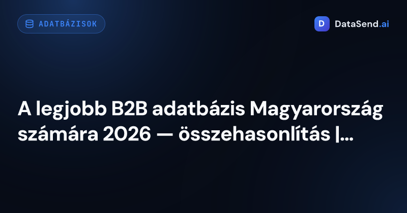 A legjobb B2B adatbázis Magyarország számára 2026 — összehasonlítás | DataSend.ai