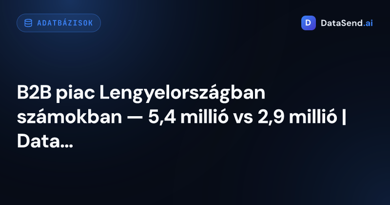 B2B piac Lengyelországban számokban — 5,4 millió vs 2,9 millió | DataSend.ai