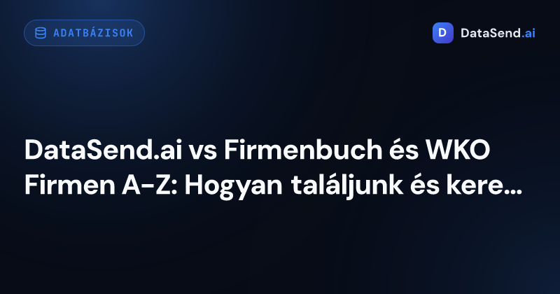 DataSend.ai vs Firmenbuch és WKO Firmen A-Z: Hogyan találjunk és keressünk cégeket Ausztriában