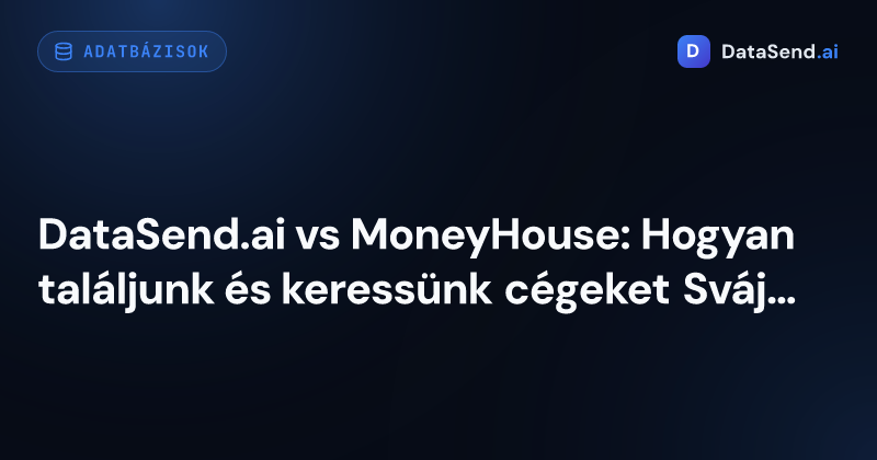 DataSend.ai vs MoneyHouse: Hogyan találjunk és keressünk cégeket Svájcban