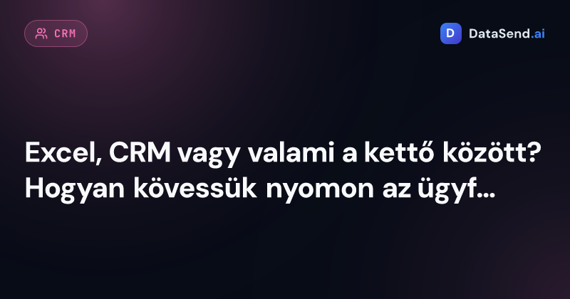 Excel, CRM vagy valami a kettő között? Hogyan kövessük nyomon az ügyfeleket káosz és felesleges költségek nélkül.