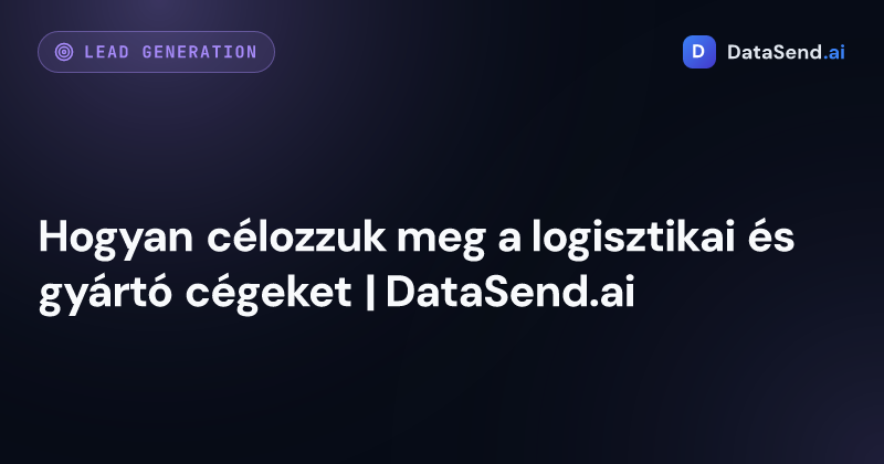 Hogyan célozzuk meg a logisztikai és gyártó cégeket | DataSend.ai