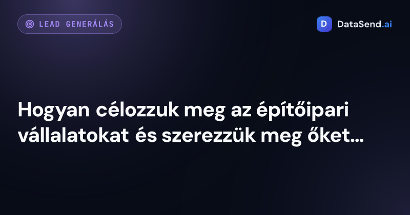 Hogyan célozzuk meg az építőipari vállalatokat és szerezzük meg őket mint ügyfeleket