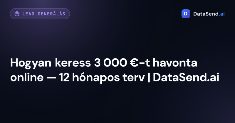 Hogyan keress 3 000 €-t havonta online — 12 hónapos terv | DataSend.ai