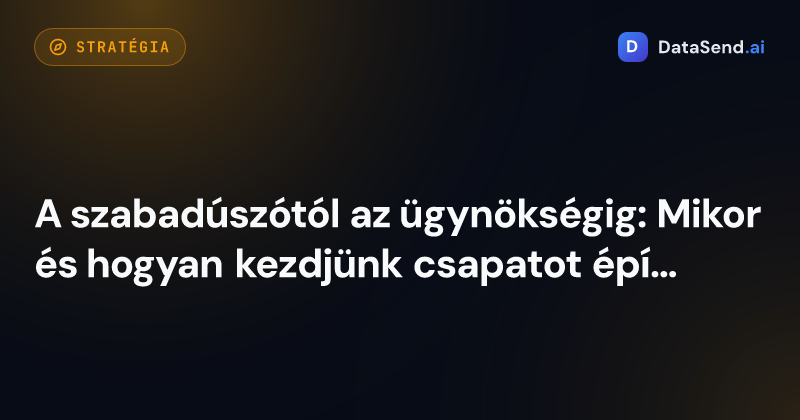 A szabadúszótól az ügynökségig: Mikor és hogyan kezdjünk csapatot építeni