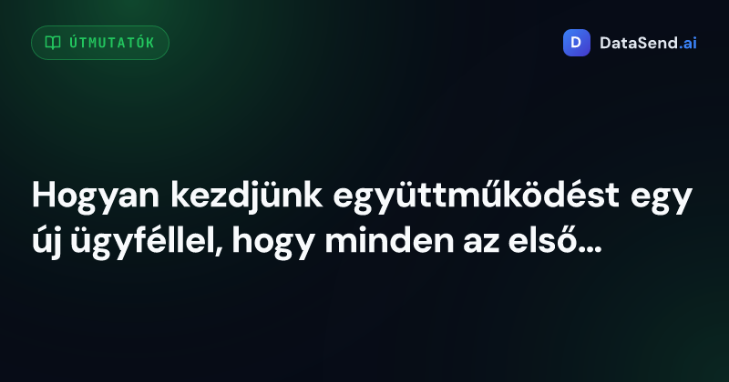 Hogyan kezdjünk együttműködést egy új ügyféllel, hogy minden az első naptól működjön