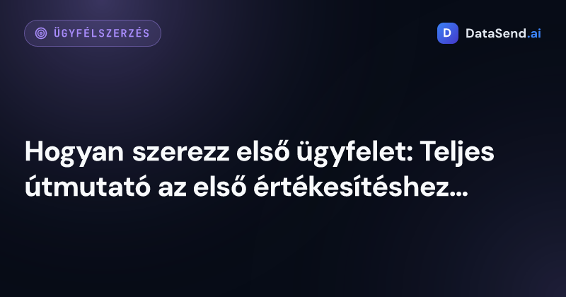 Hogyan szerezz első ügyfelet: Teljes útmutató az első értékesítéshez és a sikeres üzletkezdéshez