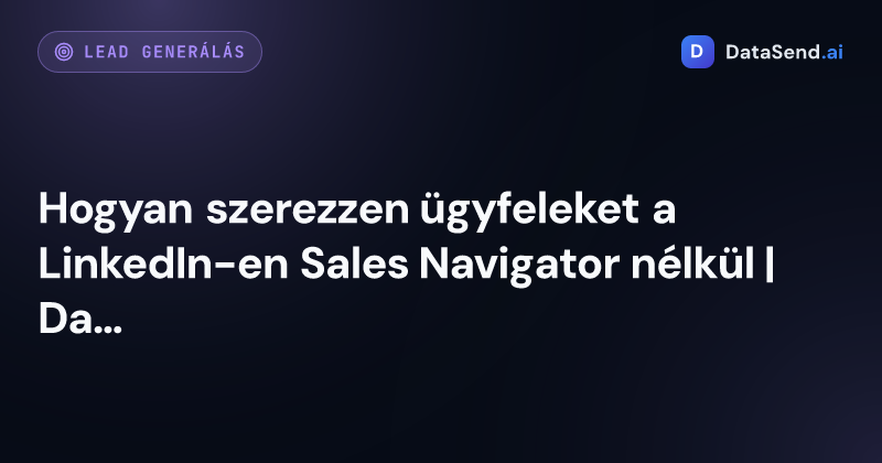 Hogyan szerezzen ügyfeleket a LinkedIn-en Sales Navigator nélkül | DataSend.ai