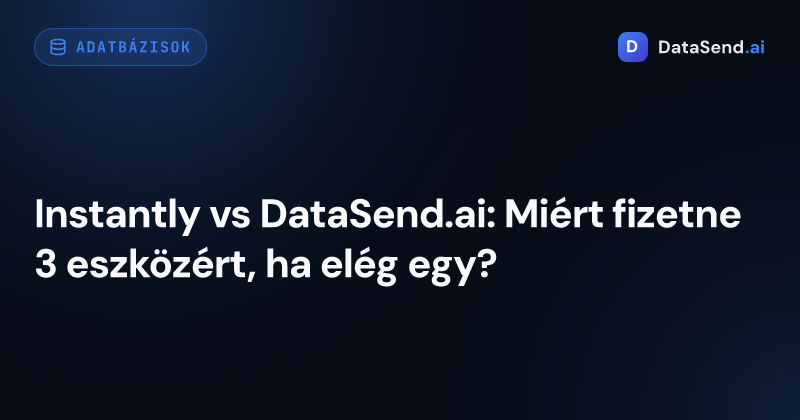 Instantly vs DataSend.ai: Miért fizetne 3 eszközért, ha elég egy?