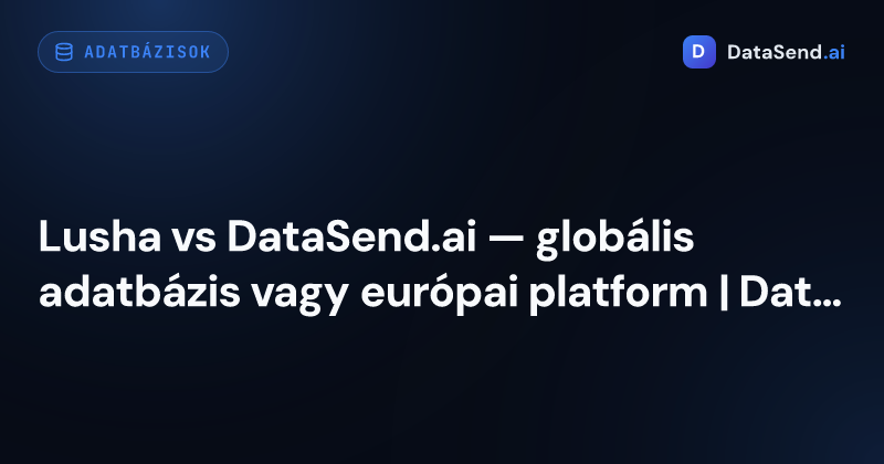 Lusha vs DataSend.ai — globális adatbázis vagy európai platform | DataSend.ai