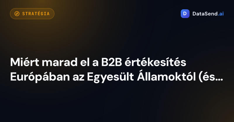 Miért marad el a B2B értékesítés Európában az Egyesült Államoktól (és hogyan használhatja ezt a javára)