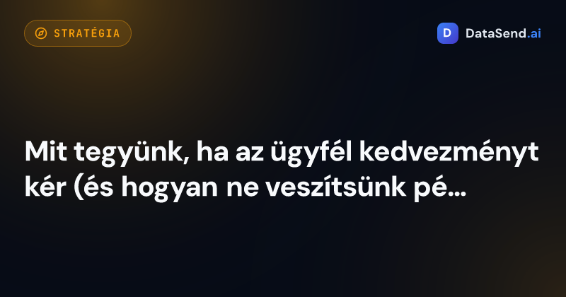 Mit tegyünk, ha az ügyfél kedvezményt kér (és hogyan ne veszítsünk pénzt és üzletet)