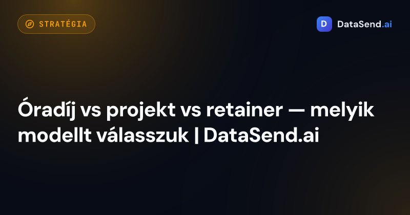 Óradíj vs projekt vs retainer — melyik modellt válasszuk | DataSend.ai